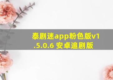 泰剧迷app粉色版v1.5.0.6 安卓追剧版